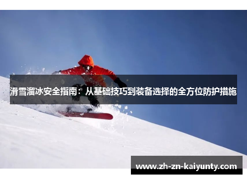 滑雪溜冰安全指南：从基础技巧到装备选择的全方位防护措施