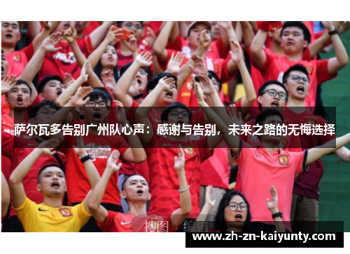 萨尔瓦多告别广州队心声:感谢与告别,未来之路的无悔选择 萨尔瓦多告别广州队心声:感谢与告别,未来之路的无悔选择