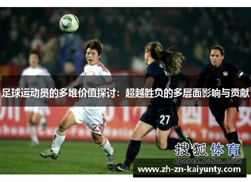 足球运动员的多维价值探讨：超越胜负的多层面影响与贡献