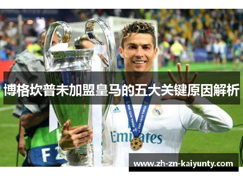 博格坎普未加盟皇马的五大关键原因解析 博格坎普未加盟皇马的五大关键原因解析