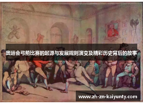 奥运会弓箭比赛的起源与发展规则演变及精彩历史背后的故事