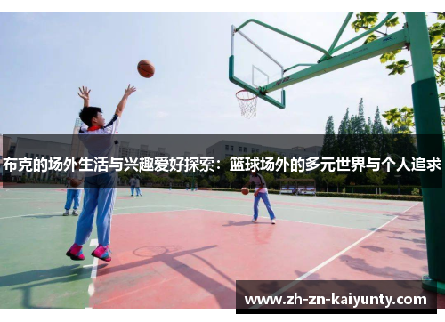 布克的场外生活与兴趣爱好探索：篮球场外的多元世界与个人追求