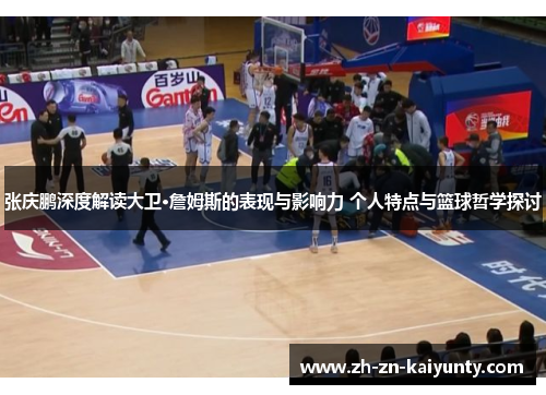 张庆鹏深度解读大卫·詹姆斯的表现与影响力 个人特点与篮球哲学探讨 张庆鹏深度解读大卫·詹姆斯的表现与影响力 个人特点与篮球哲学探讨