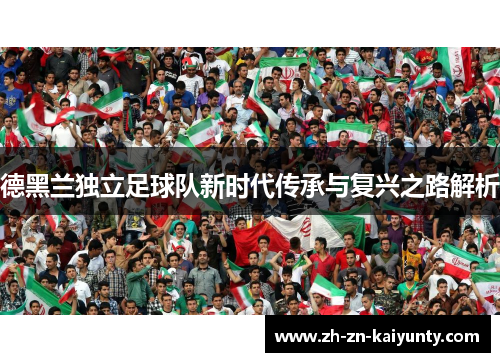 德黑兰独立足球队新时代传承与复兴之路解析 德黑兰独立足球队新时代传承与复兴之路解析