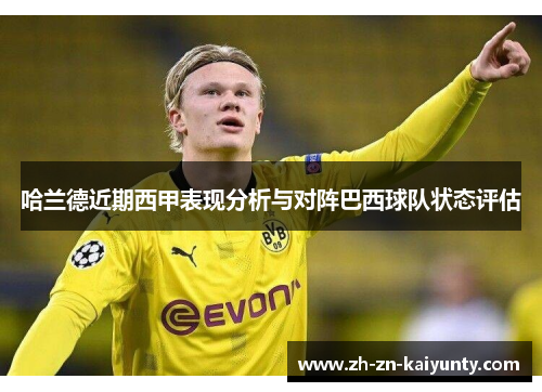 哈兰德近期西甲表现分析与对阵巴西球队状态评估