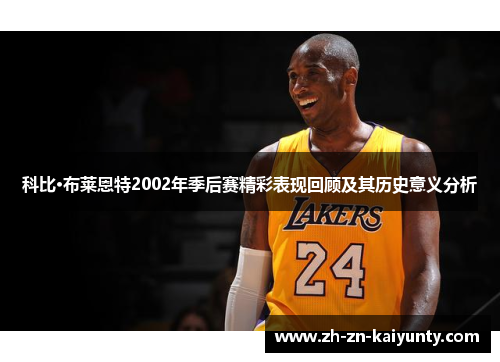 科比·布莱恩特2002年季后赛精彩表现回顾及其历史意义分析