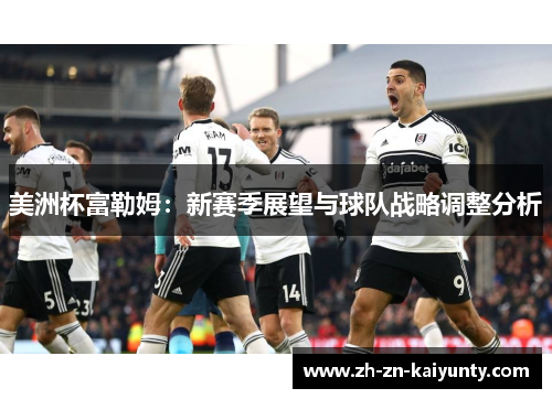 美洲杯富勒姆：新赛季展望与球队战略调整分析